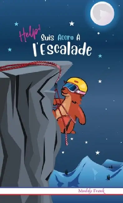 Help ! Suis Accro À l'Escalade: Relié. Enfant 8 à 12 ans. Livre humour avec thèmes d'animaux et montagne. by Muddy Frank