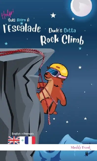 Dude's Gotta Rock Climb / Help ! Suis Accro À l'Escalade: Relié. Livre anglais-français pour enfants 8 ans + by Muddy Frank