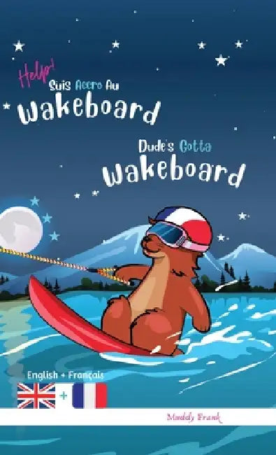 Dude's Gotta Wakeboard / Help ! Suis Accro Au Wakeboard: Relié. Livre anglais-français pour enfants 8 ans + by Muddy Frank