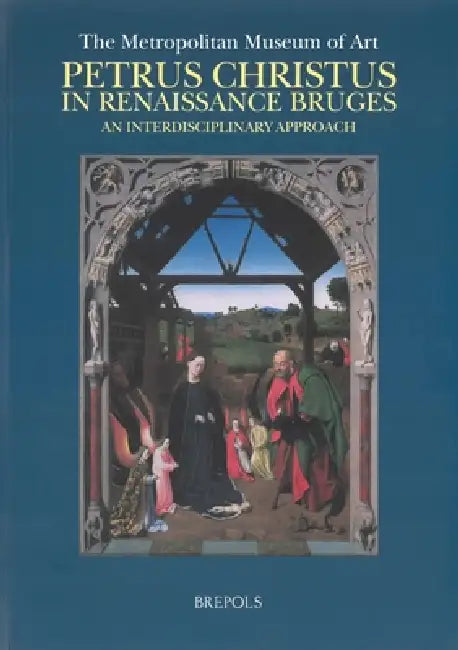 Petrus Christus in Renaissance Bruges, an Interdisciplinary Approach by Mw Ainsworth