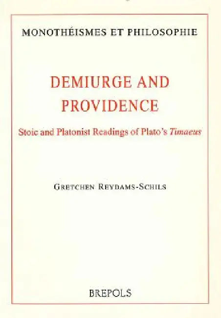 Demiurge and Providence: Stoic and Platonist Readings of Plato's Timaeus by G. Reydams-Schils