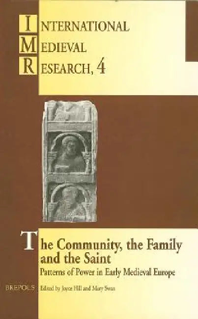 The Community, the Family and the Saint: Patterns of Power in Early Medieval Europe by Joyce M. Hill, Mary Swan