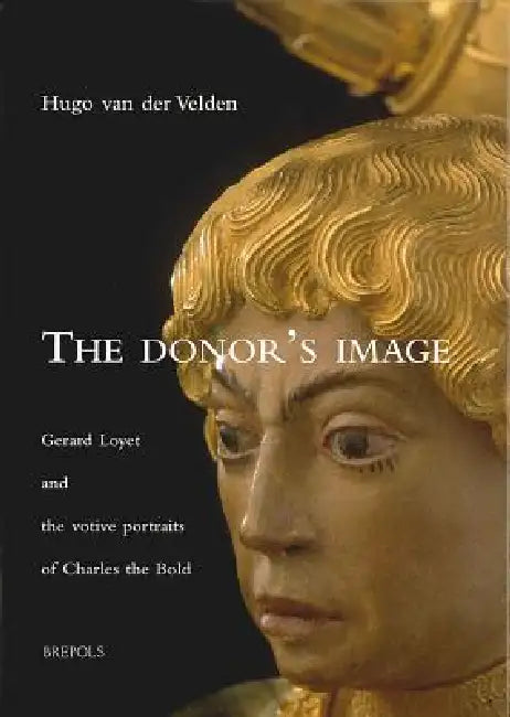 The Donor's Image: Gerard Loyet and the Votive Portraits of Charles the Bold by H. Van Der Velden