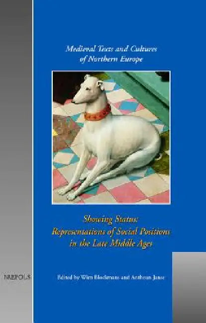 Showing Status: Representation of Social Positions in the Late Middle Ages by Wim Blockmans, Antheun Janse