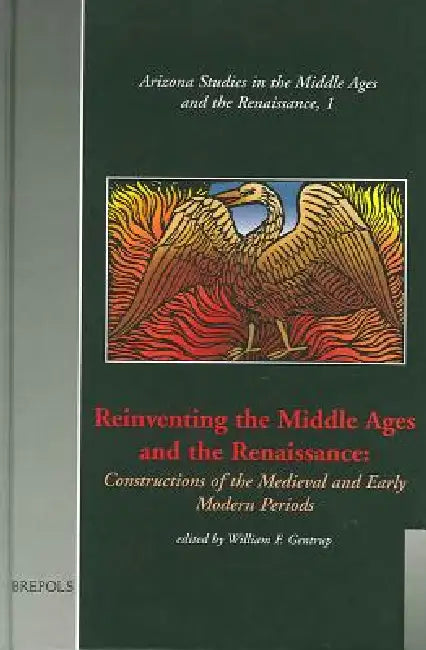 Reinventing the Middle Ages and the Renaissance: Constructions of the Medieval and Early Modern Periods by William F. Gentrup