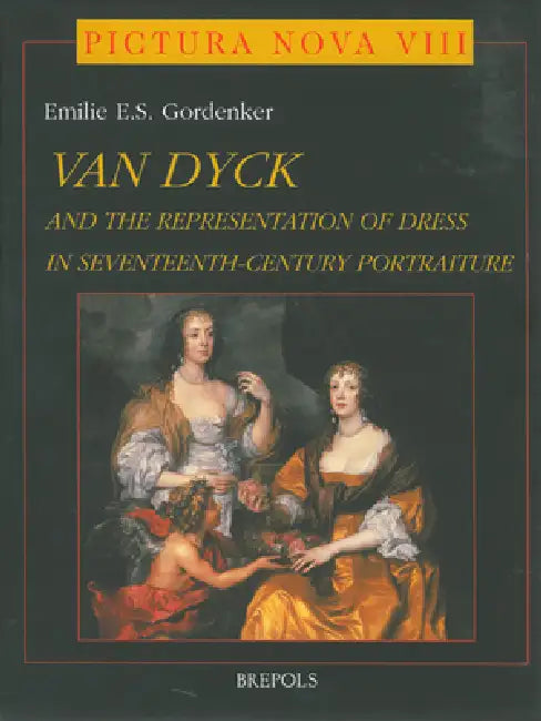 Van Dyck and the Representation of Dress in Seventeenth-Century Portraiture by E. Gordenker