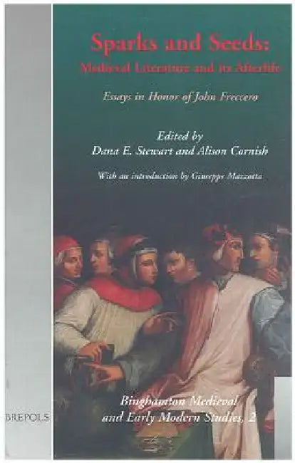 Sparks and Seeds: Medieval Literature and Its Afterlife. Essays in Honor of John Freccero by Alison Cornish, Dana E. Stewart