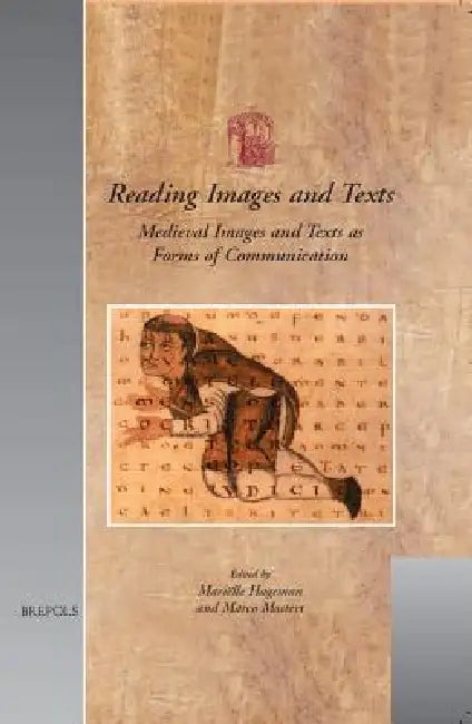 Reading Images and Texts: Medieval Images and Texts as Forms of Communication. Papers from the Third Utrecht Symposium on Medieval Literacy, Utrecht, by Marielle Hageman, Marco Mostert