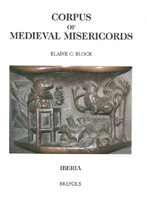 Corpus of Medieval Misericords. Iberia by Elaine C. Block