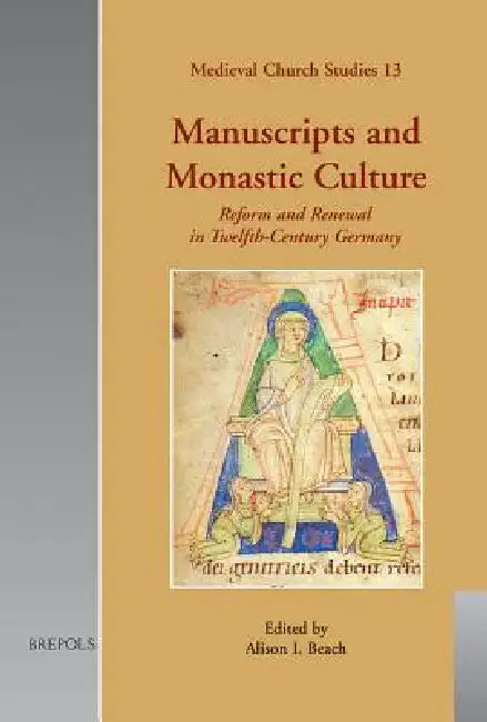 Manuscripts and Monastic Culture: Reform and Renewal in Twelfth-Century Germany by Alison I. Beach