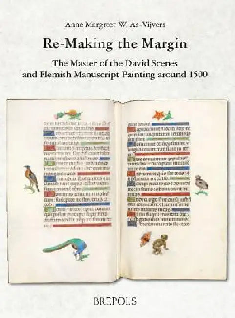 Re-Making the Margin: The Master of the David Scenes and Flemish Manuscript Painting Around 1500 by Am As-Vijvers