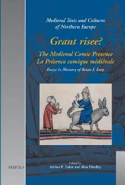 Grant Risee?: The Medieval Comic Presence / La Presence Comique Medievale: Essays in Memory of Brian J. Levy by Adrian P. Tudor, Alan Hindley