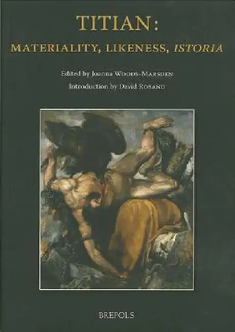 Titian: Materiality, Likeness, Istoria by Joanna Woods-Marsden