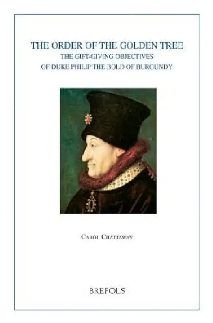 The Order of the Golden Tree: The Gift-Giving Objectives of Duke Philip the Bold of Burgundy by CM Chattaway