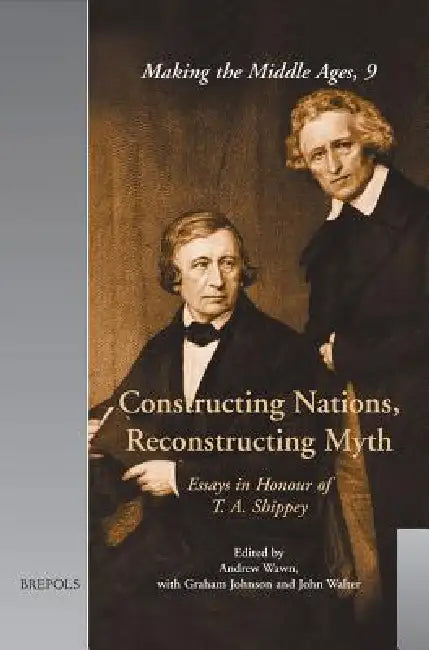 Constructing Nations, Reconstructing Myth: Essays in Honour of T. A. Shippey by Andrew Wawn, Graham Johnson, John Walter