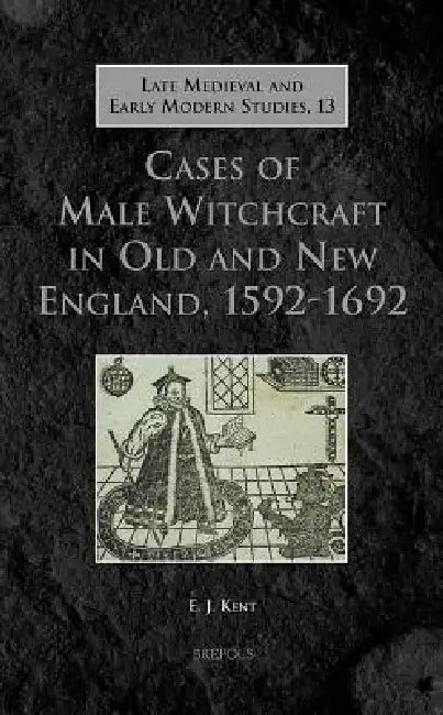 Lmems 13 Cases of Male Witchcraft in Old and New England, Kent by E. J. Kent