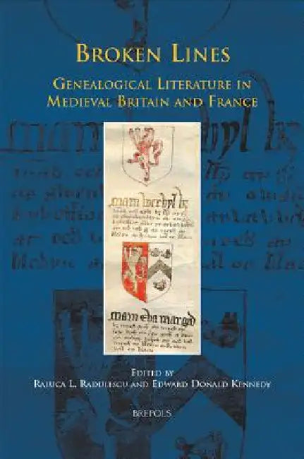 Broken Lines: Genealogical Literature in Late-Medieval Britain and France by Raluca L. Radulescu, Edward Donald Kennedy