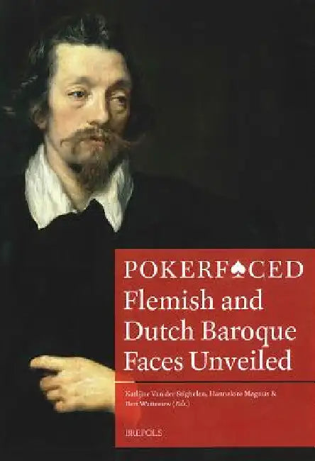 Pokerfaced: Flemish and Dutch Baroque Faces Unveiled by Katlijne Van Der Stighelen, Bert Watteeuw