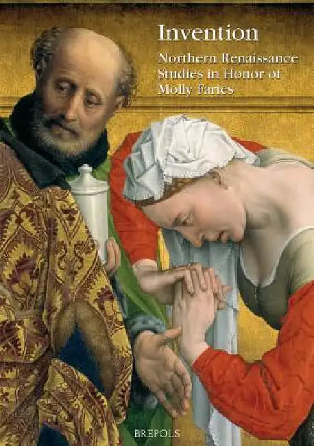 Invention: Northern Renaissance Studies in Honor of Molly Faries by Julien Chapuis