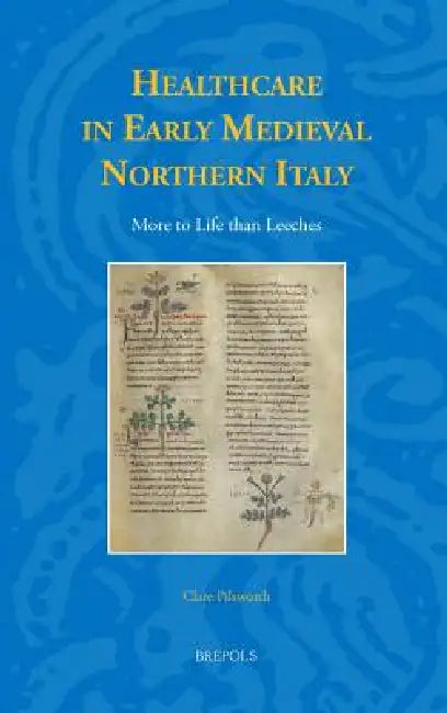 Healthcare in Early Medieval Northern Italy: More to Life than Leeches by Clare Pilsworth
