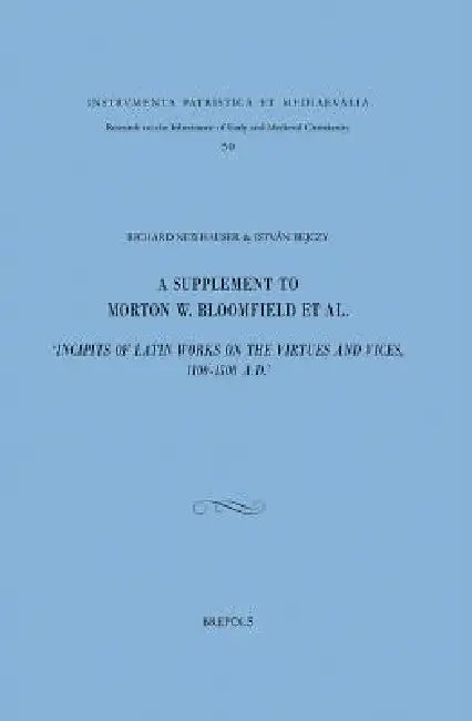 A Supplement to Morton W. Bloomfield Et Al., 'Incipits of Latin Works on the Virtues and Vices, 1100-1500 A.D.' by Istvan P. Bejczy, Richard Newhauser