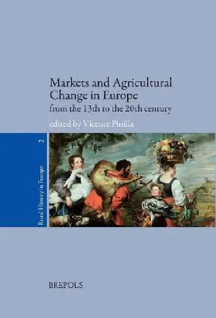 Markets and Agricultural Change in Europe from the Thirteenth Century by Vicente Pinilla