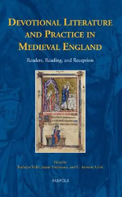 Devotional Literature and Practice in Medieval England: Readers, Reading, and Reception by Kathryn R. Vulic, Susan Uselmann, C. Annette Grisé