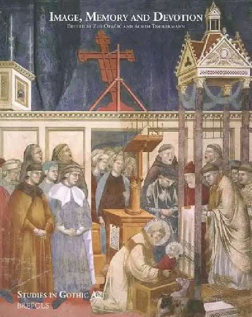 Image, Memory and Devotion: Liber Amicorum Paul Crossley by Zoe Opacic, Achim Timmermann