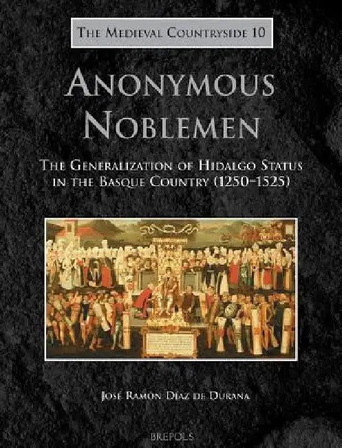 TMC 10 Anonymous Noblemen, Diaz de Durana: The Generalization of Hidalgo Status in the Basque Country (1250-1525) by José Ramón Díaz de Durana