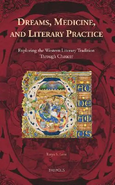 Dreams, Medicine, and Literary Practice: Exploring the Western Literary Tradition Through Chaucer by Tanya S. Lenz
