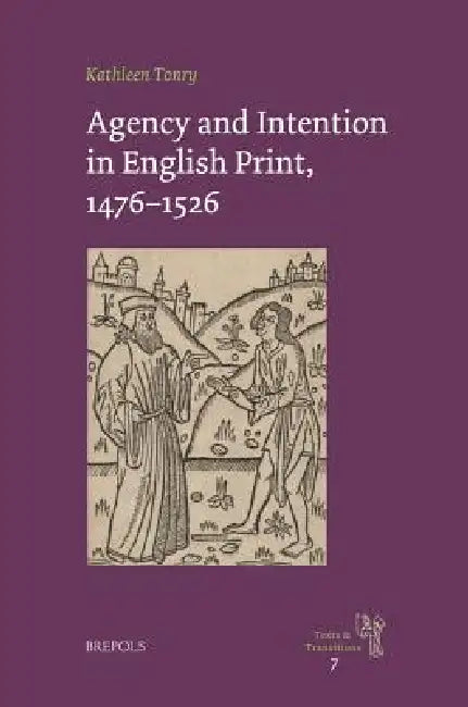 Agency and Intention in English Print, 1476-1526 by Kathleen Tonry