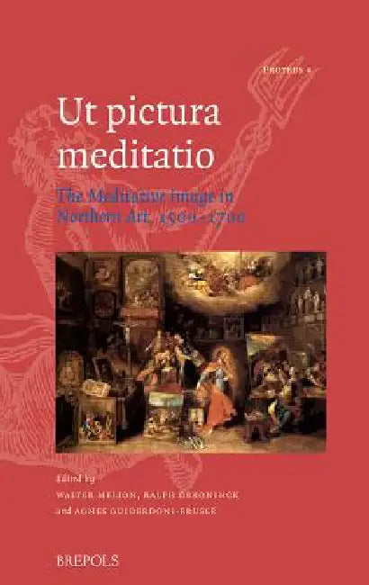 UT Pictura Meditatio: The Meditative Image in Northern Art, 1500-1700 by Walter S. Melion, Ralph Dekoninck, Agnes Guiderdoni-Brusle