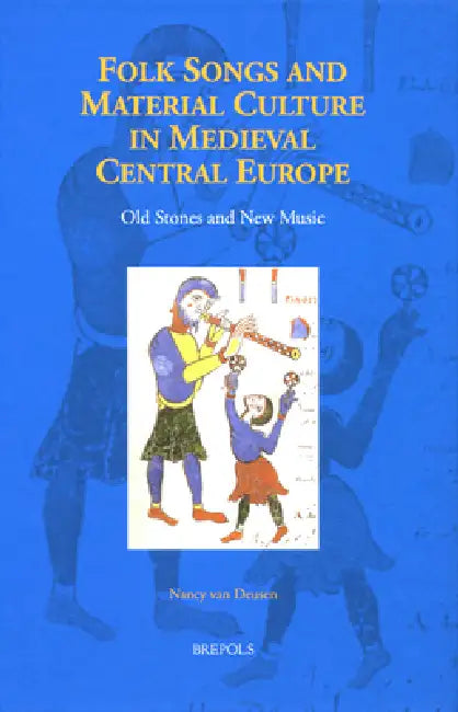 Folk Songs and Material Culture in Medieval Central Europe: Old Stones and New Music by Nancy van Deusen