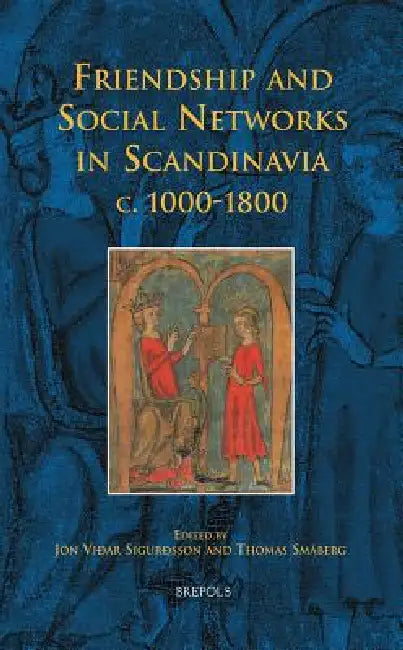 Friendship and Social Networks in Scandinavia, c. 1000-1800 by Jón Viðar Sigurðsson, Thomas Småberg