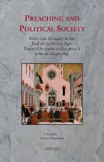 Preaching and Political Society: From Late Antiquity to the End of the Middle Ages / Depuis l'Antiquité tardive jusqu'à la fin du Moyen Âge by Franco Morenzoni