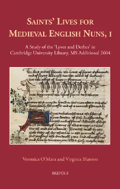 Saints' Lives for Medieval English Nuns, I: A Study of the 'Lyves and Dethes' in Cambridge University Library, MS Additional 2604 by Brepols Publishers