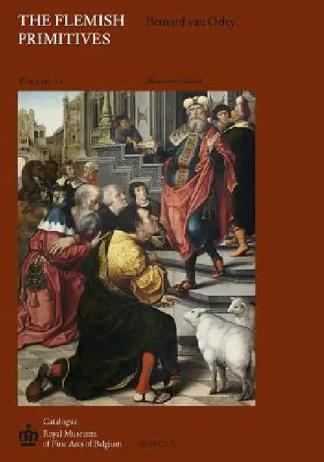 The Flemish Primitives VI: The Bernard Van Orley Group by Alexandre Galand