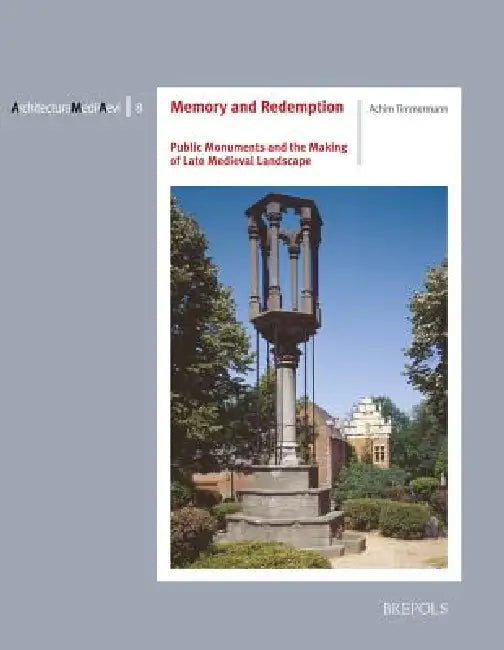 Memory and Redemption: Public Monuments and the Making of Late Medieval Landscape by Achim Timmermann