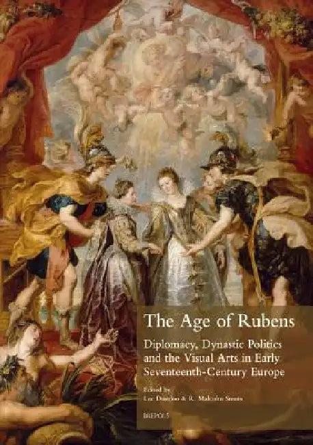 The Age of Rubens: Diplomacy, Dynastic Politics and the Visual Arts in Early Seventeenth-Century Europe by Luc Duerloo, Malcolm Smuts