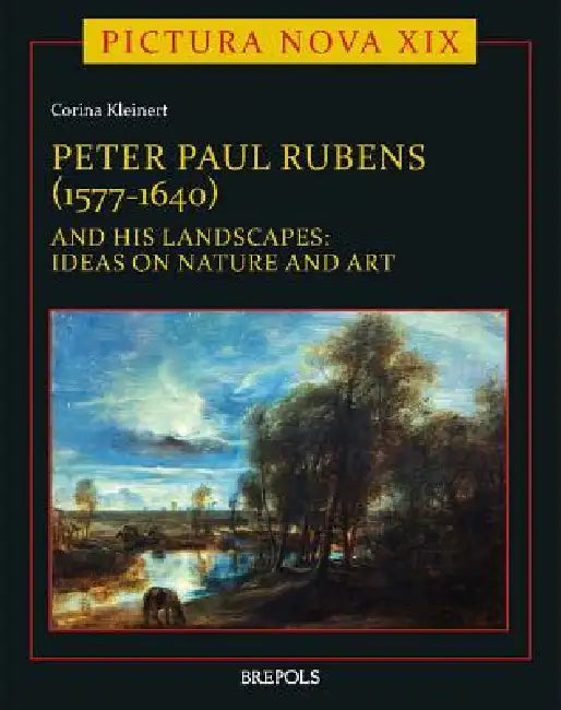 Peter Paul Rubens (1577-1640) and His Landscapes: Ideas on Nature and Art by Corina Kleinert