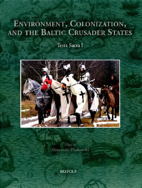 Environment, Colonisation, and the Baltic Crusader States: Terra Sacra I by Aleksander Pluskowski