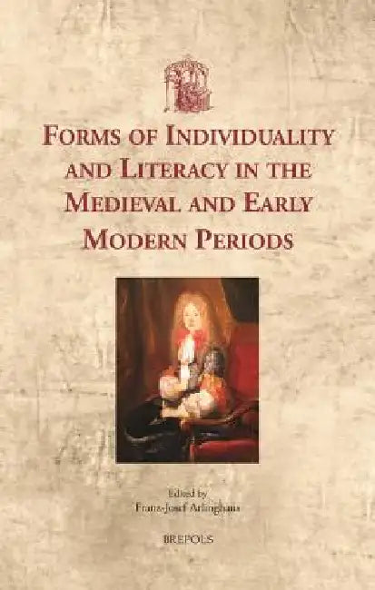 Forms of Individuality and Literacy in the Medieval and Early Modern Periods by Franz-Josef Arlinghaus