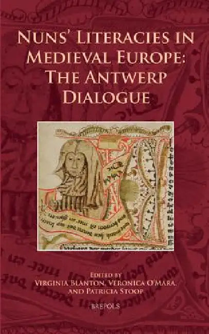 Nuns' Literacies in Medieval Europe: The Antwerp Dialogue by Virginia Blanton, Veronica O'Mara, Patricia Stoop