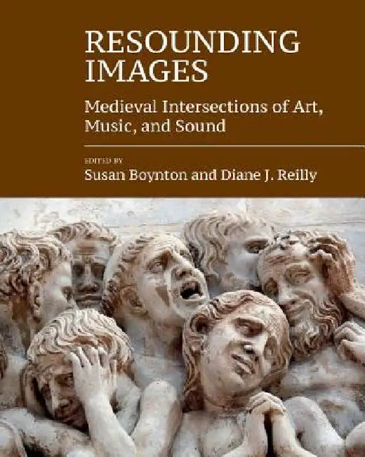 Resounding Images: Medieval Intersections of Art, Music, and Sound by Susan Boynton, Diane J. Reilly