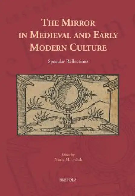 The Mirror in Medieval and Early Modern Culture: Specular Reflections by Nancy M. Frelick