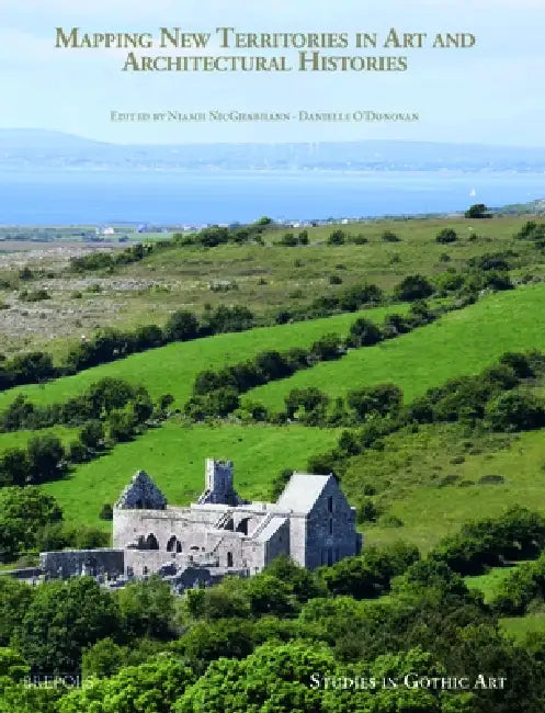 Mapping New Territories in Art and Architectural Histories: Essays in Honour of Roger Stalley by Danielle O'Donovan, Niamh Nicghabhann