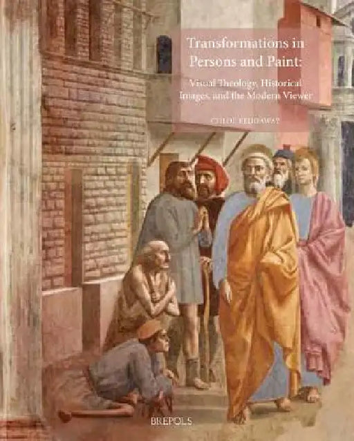 Transformations in Persons and Paint: Visual Theology, Historical Images, and the Modern Viewer by Chloe Reddaway