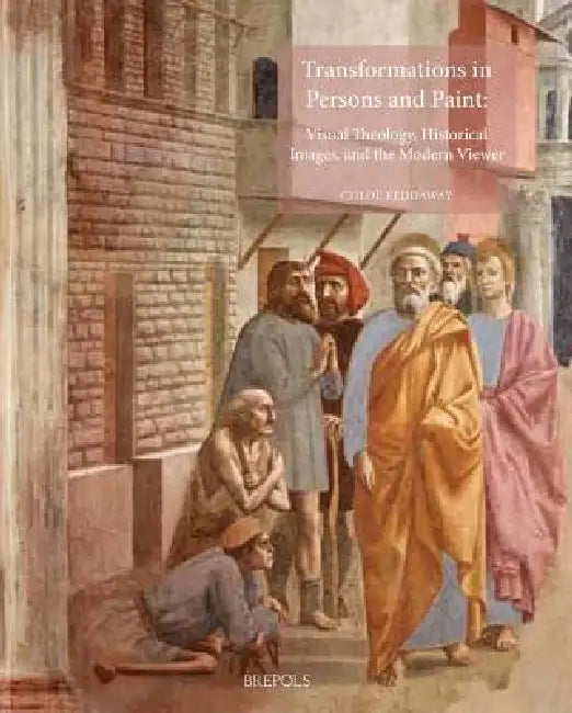 Transformations in Persons and Paint: Visual Theology, Historical Images, and the Modern Viewer by Chloe Reddaway