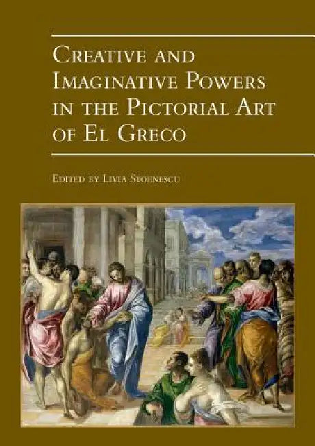 Creative and Imaginative Powers in the Pictorial Art of El Greco by Livia Stoenescu