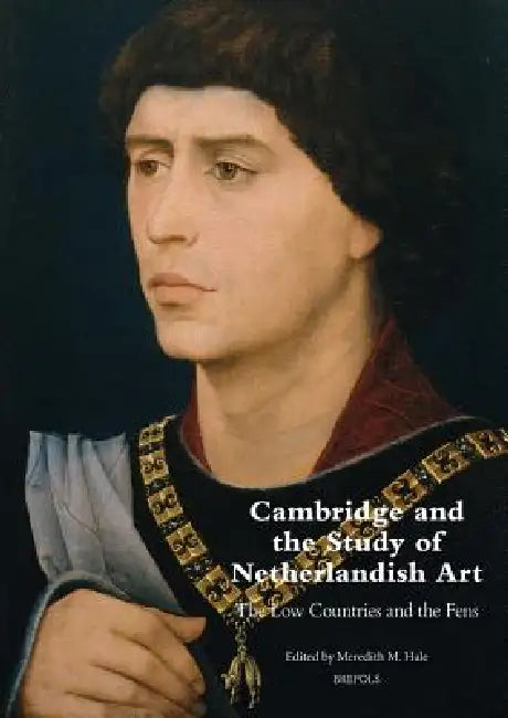 Cambridge and the Study of Netherlandish Art: The Low Countries and the Fens by Meredith Hale